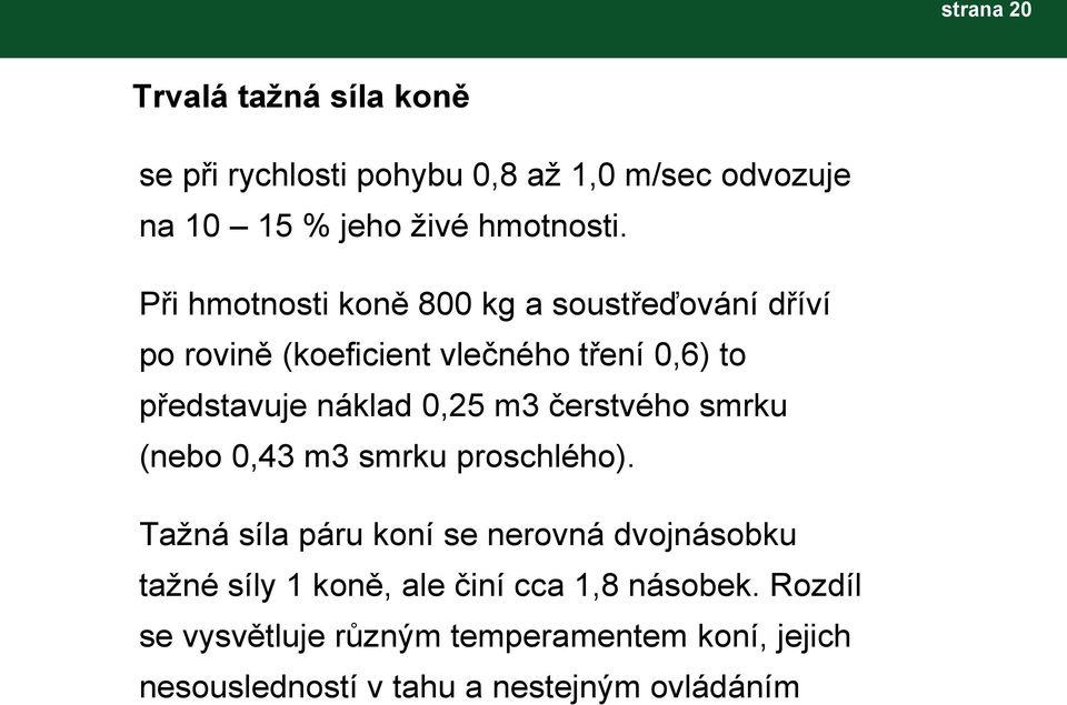 m3 čerstvého smrku (nebo 0,43 m3 smrku proschlého).