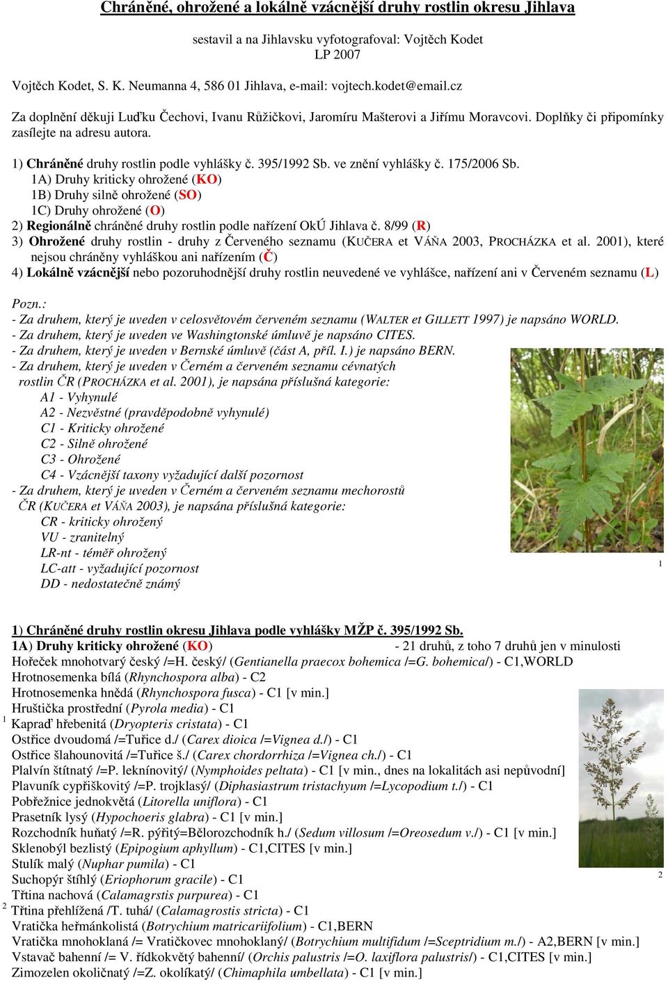395/1992 Sb. ve znění vyhlášky č. 175/2006 Sb. 1A) Druhy kriticky ohrožené (KO) 1B) Druhy silně ohrožené (SO) 1C) Druhy ohrožené (O) 2) Regionálně chráněné druhy rostlin podle nařízení OkÚ Jihlava č.