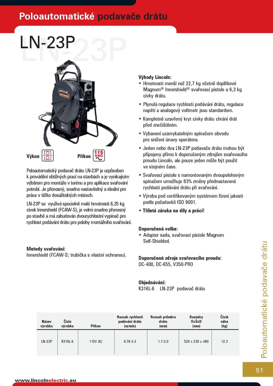 LN-23P se využívá specielně malé hmotnosti 6,35 kg cívek Innershield (FCAW-S), je velmi snadno přenosný po stavbě a má zabudován dvourychlostní vypínač pro rychlost podávání drátu pro polohy