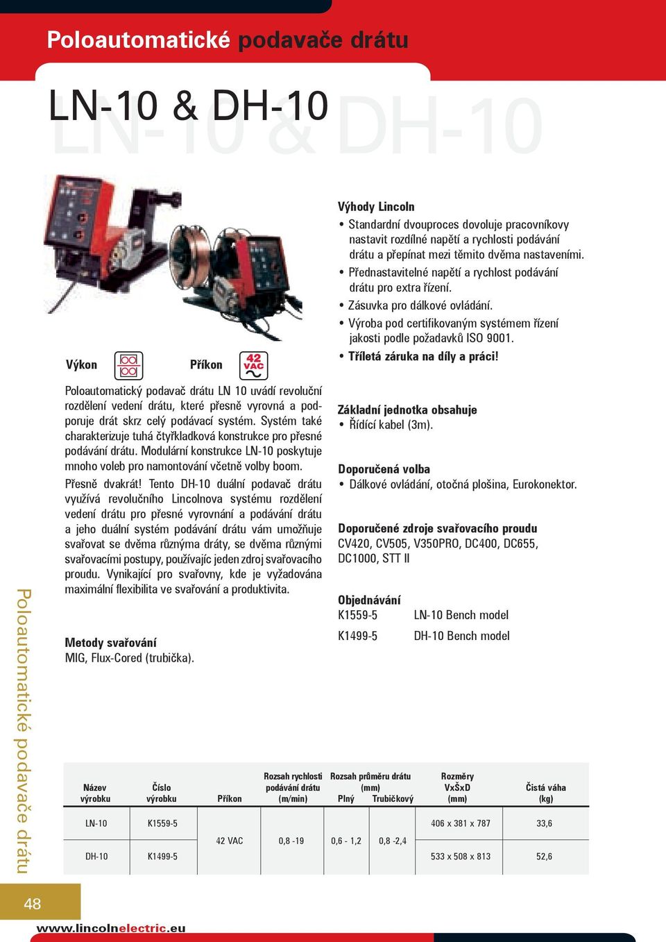 Poloautomatický podavač drátu LN 10 uvádí revoluční rozdělení vedení drátu, které přesně vyrovná a podporuje drát skrz celý podávací systém.