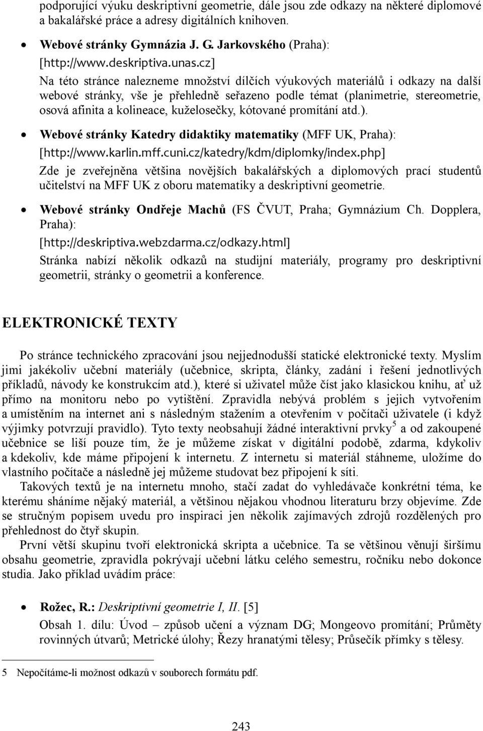 cz] Na této stránce nalezneme množství dílčích výukových materiálů i odkazy na další webové stránky, vše je přehledně seřazeno podle témat (planimetrie, stereometrie, osová afinita a kolineace,
