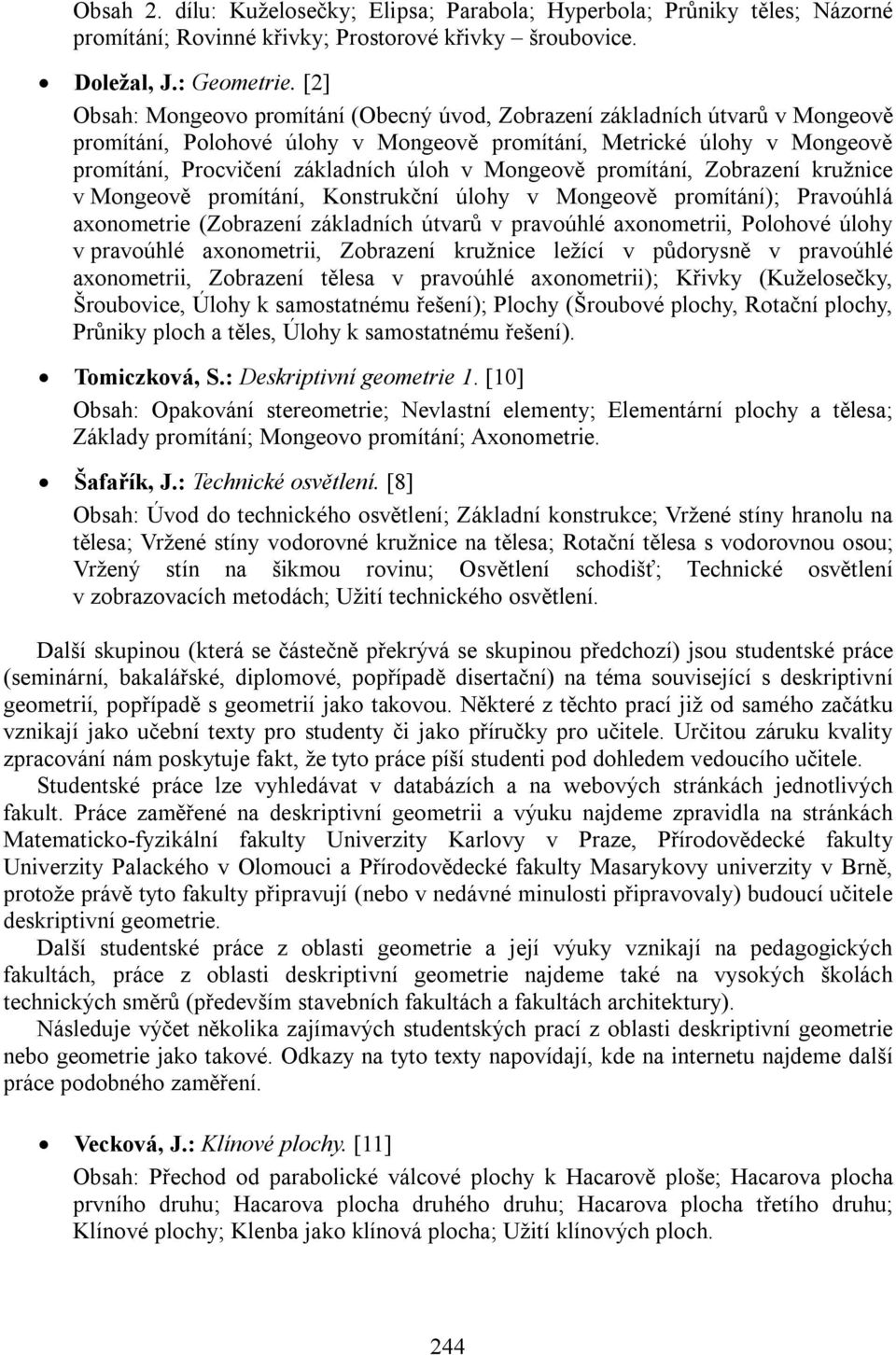 Mongeově promítání, Zobrazení kružnice v Mongeově promítání, Konstrukční úlohy v Mongeově promítání); Pravoúhlá axonometrie (Zobrazení základních útvarů v pravoúhlé axonometrii, Polohové úlohy v