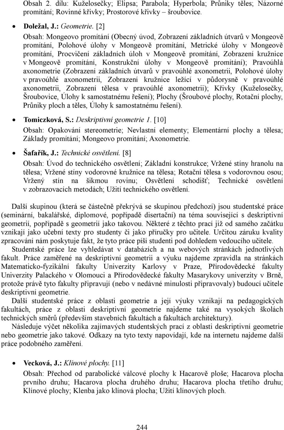 Mongeově promítání, Zobrazení kružnice v Mongeově promítání, Konstrukční úlohy v Mongeově promítání); Pravoúhlá axonometrie (Zobrazení základních útvarů v pravoúhlé axonometrii, Polohové úlohy v