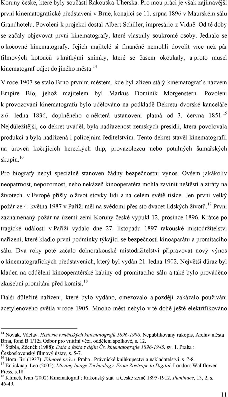Jejich majitelé si finančně nemohli dovolit více neţ pár filmových kotoučů s krátkými snímky, které se časem okoukaly, a proto musel kinematograf odjet do jiného města.