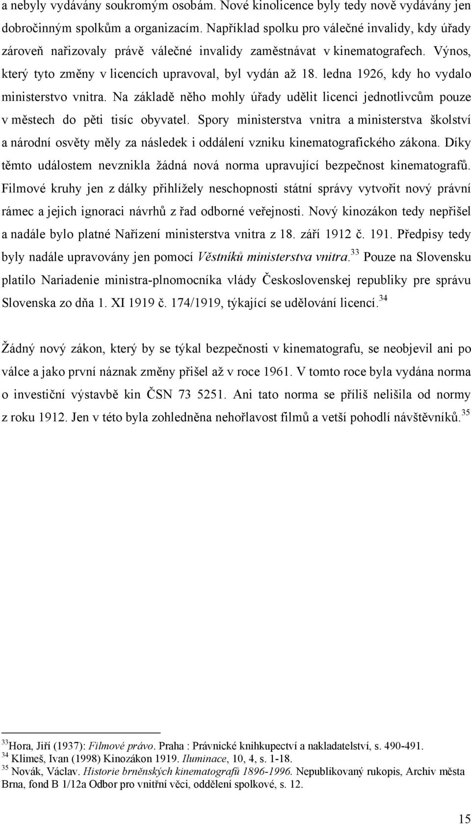ledna 1926, kdy ho vydalo ministerstvo vnitra. Na základě něho mohly úřady udělit licenci jednotlivcům pouze v městech do pěti tisíc obyvatel.