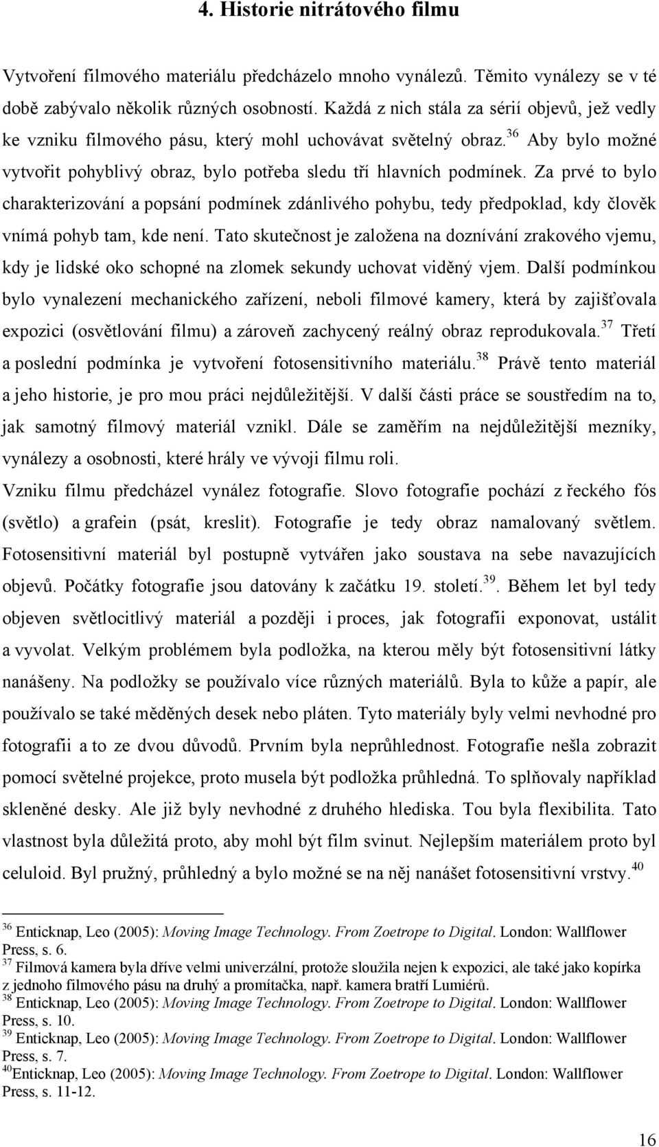 Za prvé to bylo charakterizování a popsání podmínek zdánlivého pohybu, tedy předpoklad, kdy člověk vnímá pohyb tam, kde není.