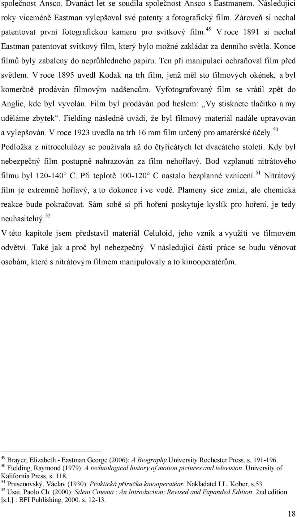 Konce filmů byly zabaleny do neprůhledného papíru. Ten při manipulaci ochraňoval film před světlem.