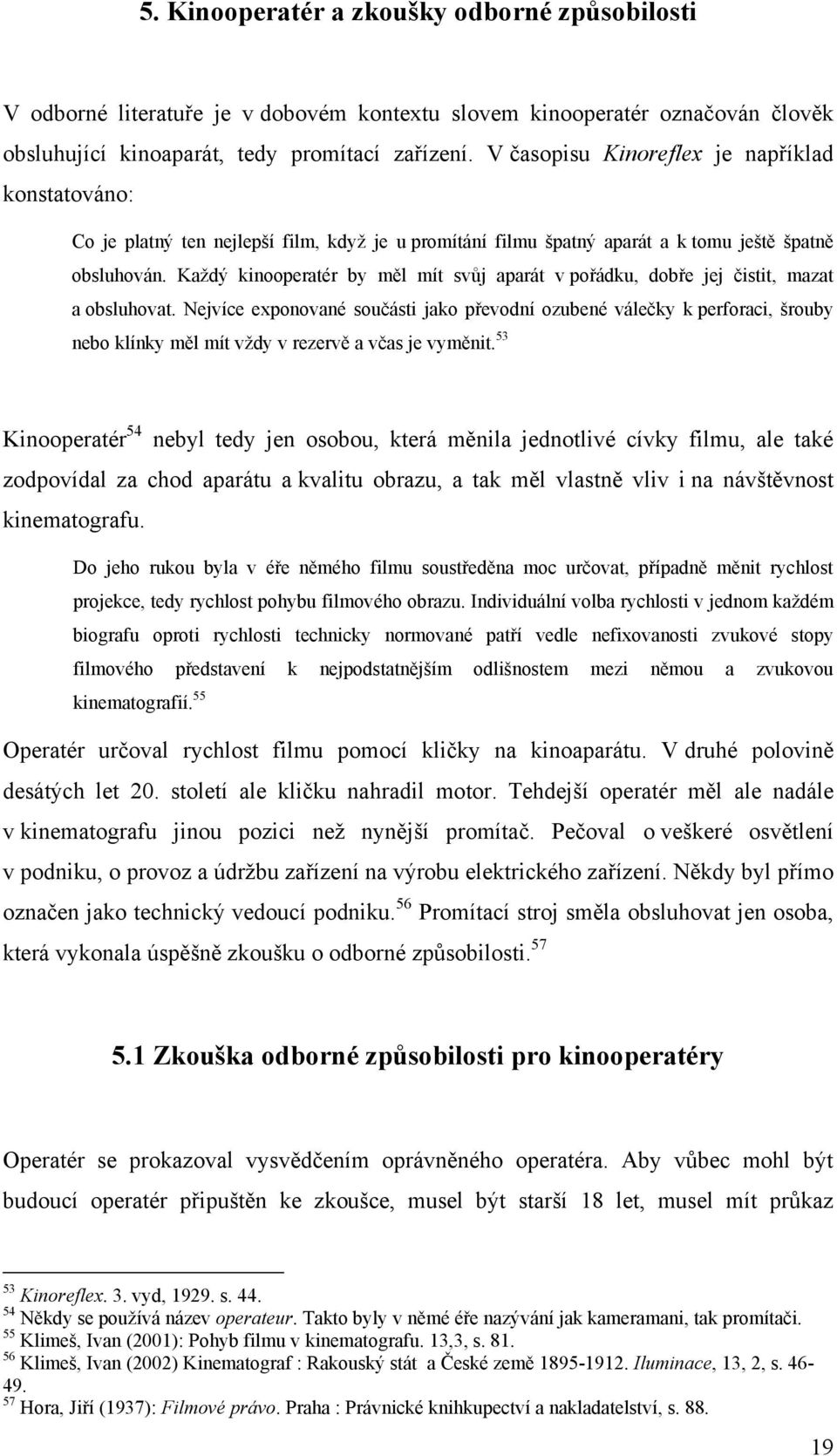 Kaţdý kinooperatér by měl mít svůj aparát v pořádku, dobře jej čistit, mazat a obsluhovat.
