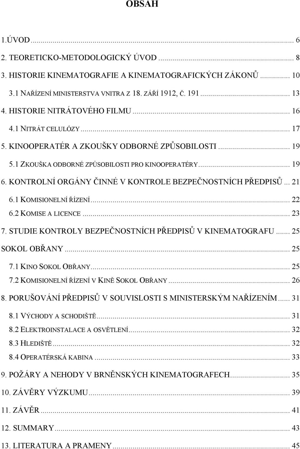 KONTROLNÍ ORGÁNY ČINNÉ V KONTROLE BEZPEČNOSTNÍCH PŘEDPISŮ... 21 6.1 KOMISIONELNÍ ŘÍZENÍ... 22 6.2 KOMISE A LICENCE... 23 7. STUDIE KONTROLY BEZPEČNOSTNÍCH PŘEDPISŮ V KINEMATOGRAFU... 25 SOKOL OBŘANY.