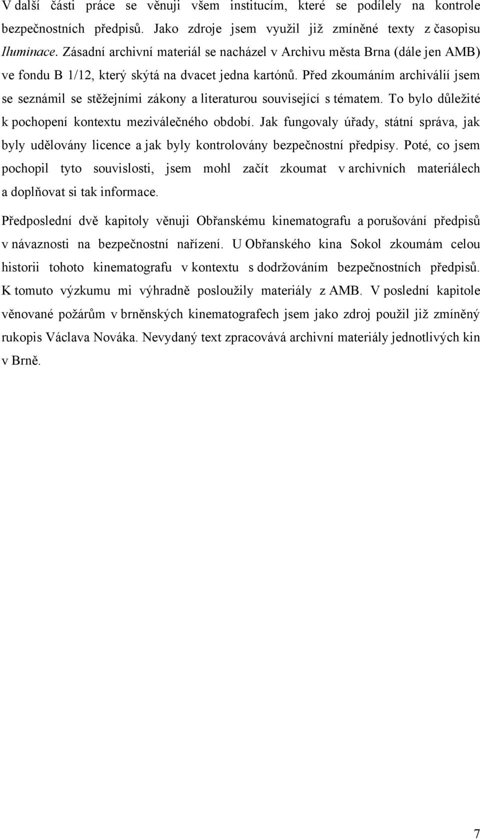 Před zkoumáním archiválií jsem se seznámil se stěţejními zákony a literaturou související s tématem. To bylo důleţité k pochopení kontextu meziválečného období.