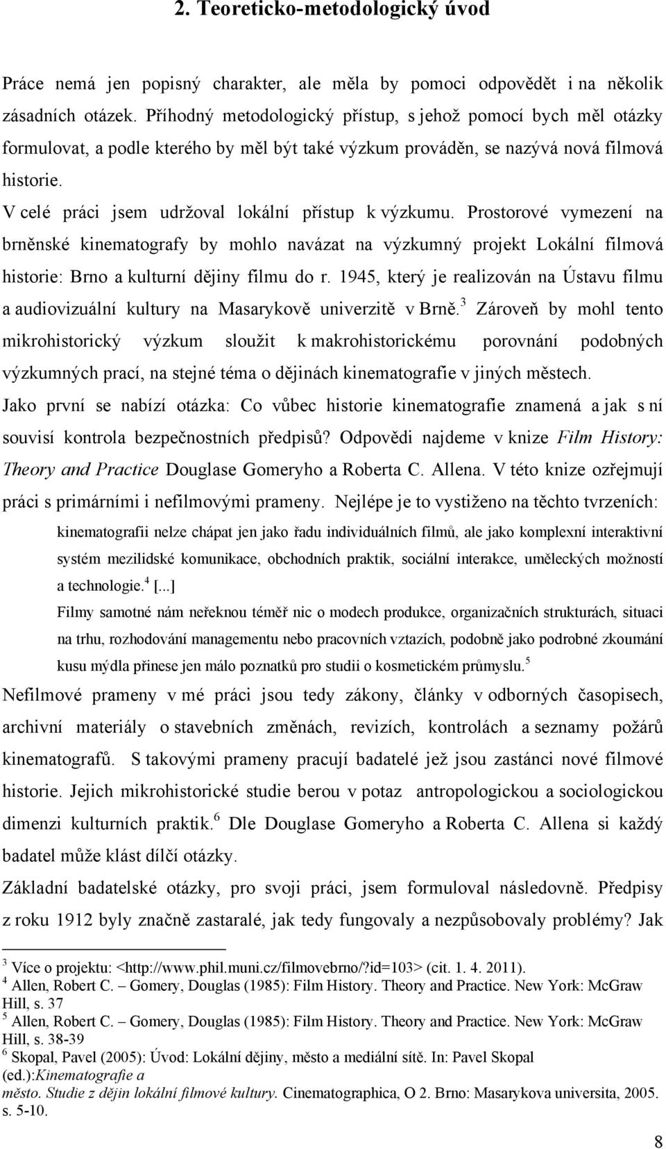 V celé práci jsem udrţoval lokální přístup k výzkumu. Prostorové vymezení na brněnské kinematografy by mohlo navázat na výzkumný projekt Lokální filmová historie: Brno a kulturní dějiny filmu do r.