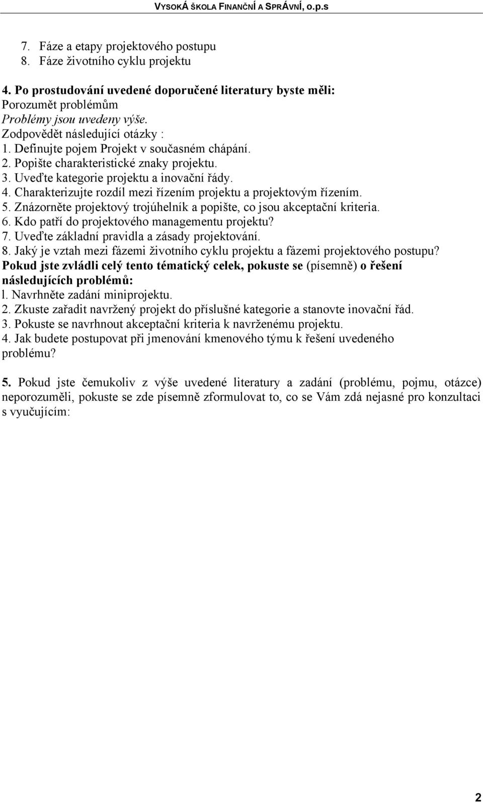 Charakterizujte rozdíl mezi řízením projektu a projektovým řízením. 5. Znázorněte projektový trojúhelník a popište, co jsou akceptační kriteria. 6. Kdo patří do projektového managementu projektu? 7.