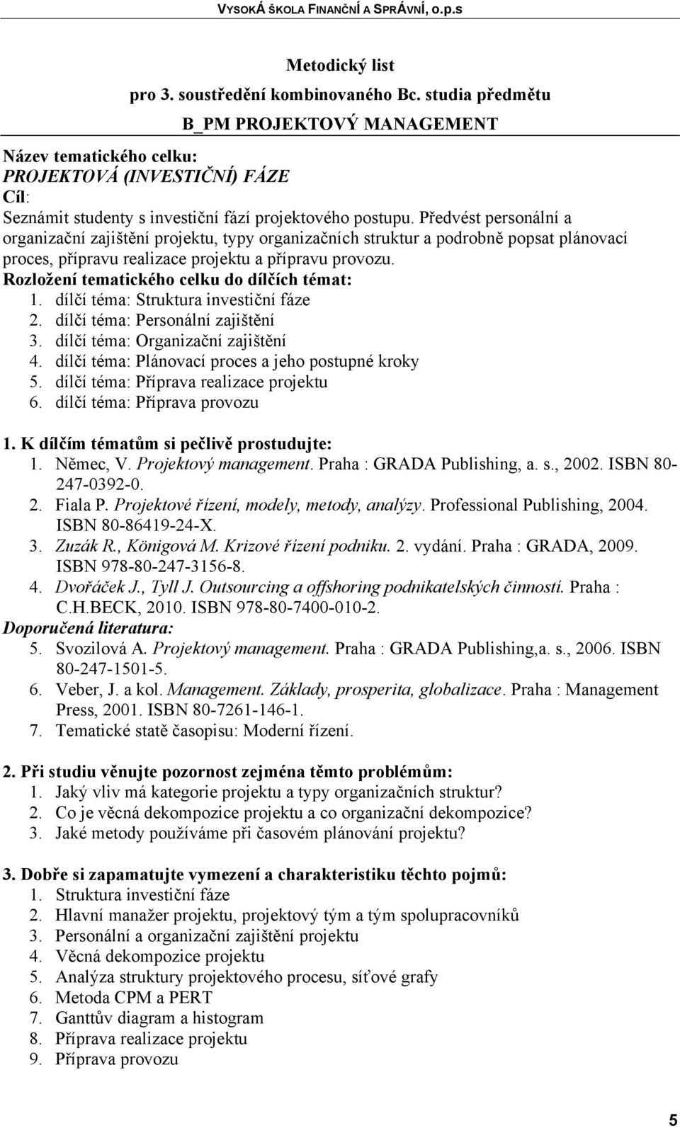 Předvést personální a organizační zajištění projektu, typy organizačních struktur a podrobně popsat plánovací proces, přípravu realizace projektu a přípravu provozu.