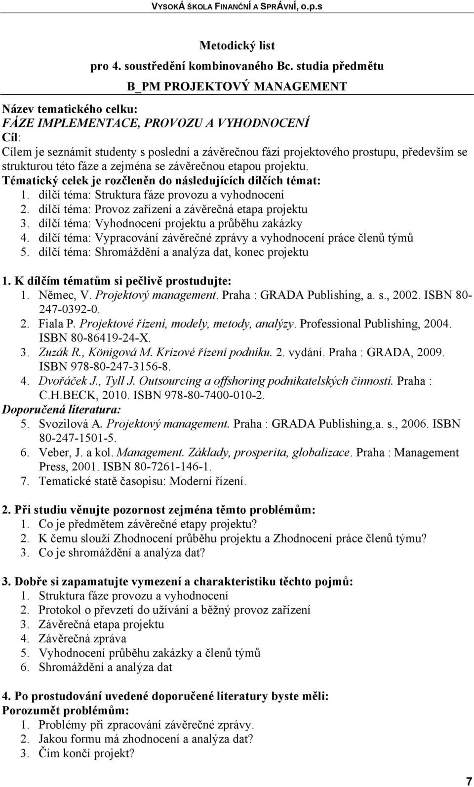 především se strukturou této fáze a zejména se závěrečnou etapou projektu. Tématický celek je rozčleněn do následujících dílčích témat: 1. dílčí téma: Struktura fáze provozu a vyhodnocení 2.