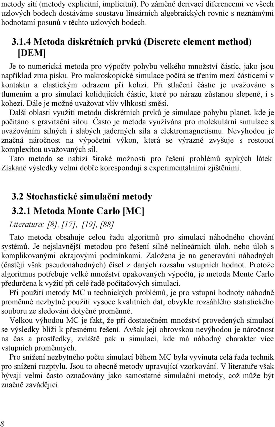 4 Metoda diskrétních prvků (Discrete element method) [DEM] Je to numerická metoda pro výpočty pohybu velkého množství částic, jako jsou například zrna písku.