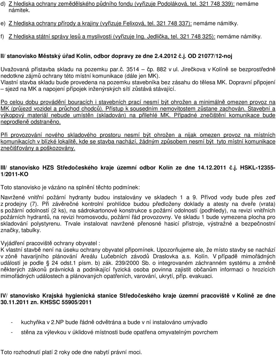 č. 3514 čp. 882 v ul. Jirečkova v Kolíně se bezprostředně nedotkne zájmů ochrany této místní komunikace (dále jen MK).