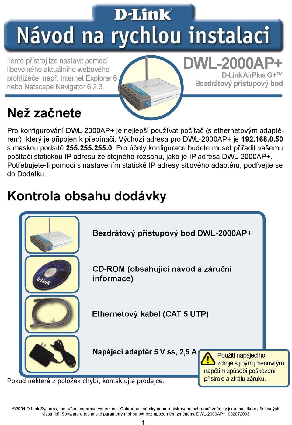 Výchozí adresa pro DWL-2000AP+ je 192.168.0.50 s maskou podsítě 255.255.255.0. Pro účely konfigurace budete muset přiřadit vašemu počítači statickou IP adresu ze stejného rozsahu, jako je IP adresa DWL-2000AP+.