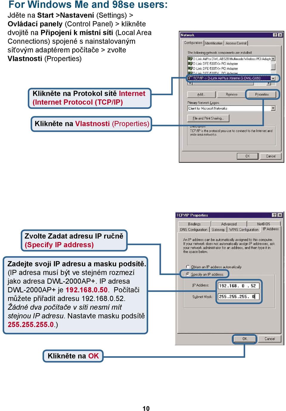 (Properties) Zvolte Zadat adresu IP ručně (Specify IP address) Zadejte svoji IP adresu a masku podsítě. (IP adresa musí být ve stejném rozmezí jako adresa DWL-2000AP+.