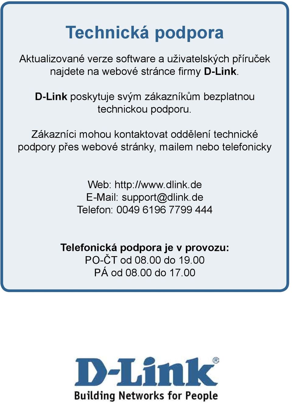 Zákazníci mohou kontaktovat oddělení technické podpory přes webové stránky, mailem nebo telefonicky Web: