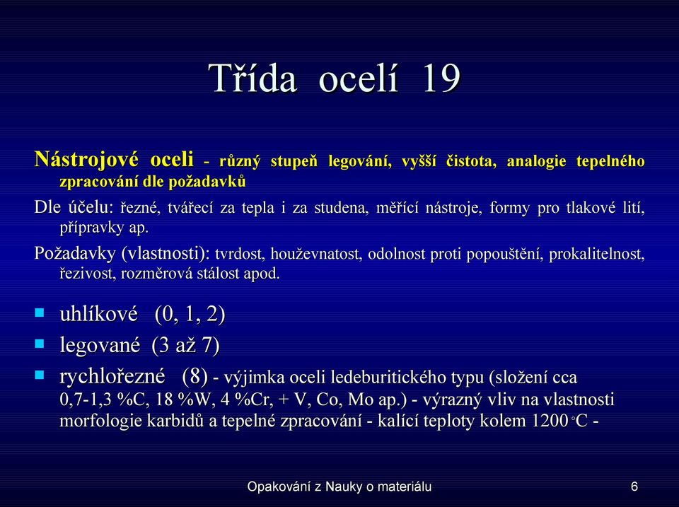 Požadavky (vlastnosti): tvrdost, houževnatost, odolnost proti popouštění, prokalitelnost, řezivost, rozměrová stálost apod.