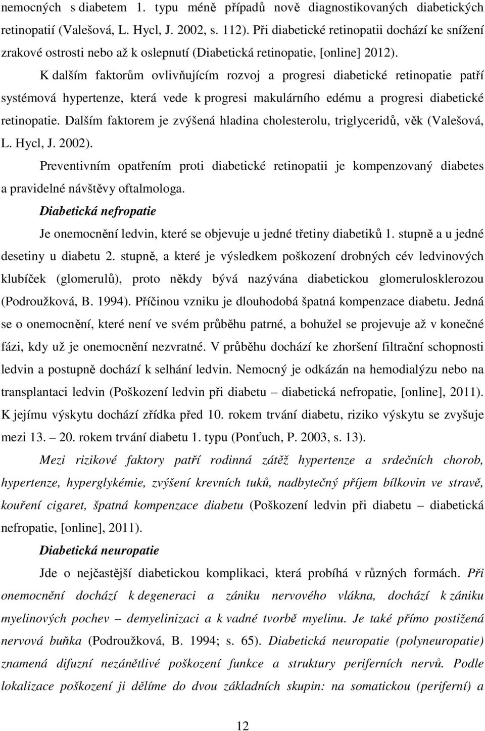 K dalším faktorům ovlivňujícím rozvoj a progresi diabetické retinopatie patří systémová hypertenze, která vede k progresi makulárního edému a progresi diabetické retinopatie.