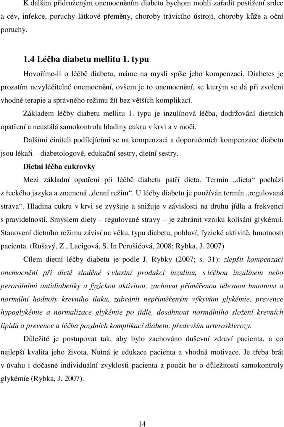 Diabetes je prozatím nevyléčitelné onemocnění, ovšem je to onemocnění, se kterým se dá při zvolení vhodné terapie a správného režimu žít bez větších komplikací. Základem léčby diabetu mellitu 1.