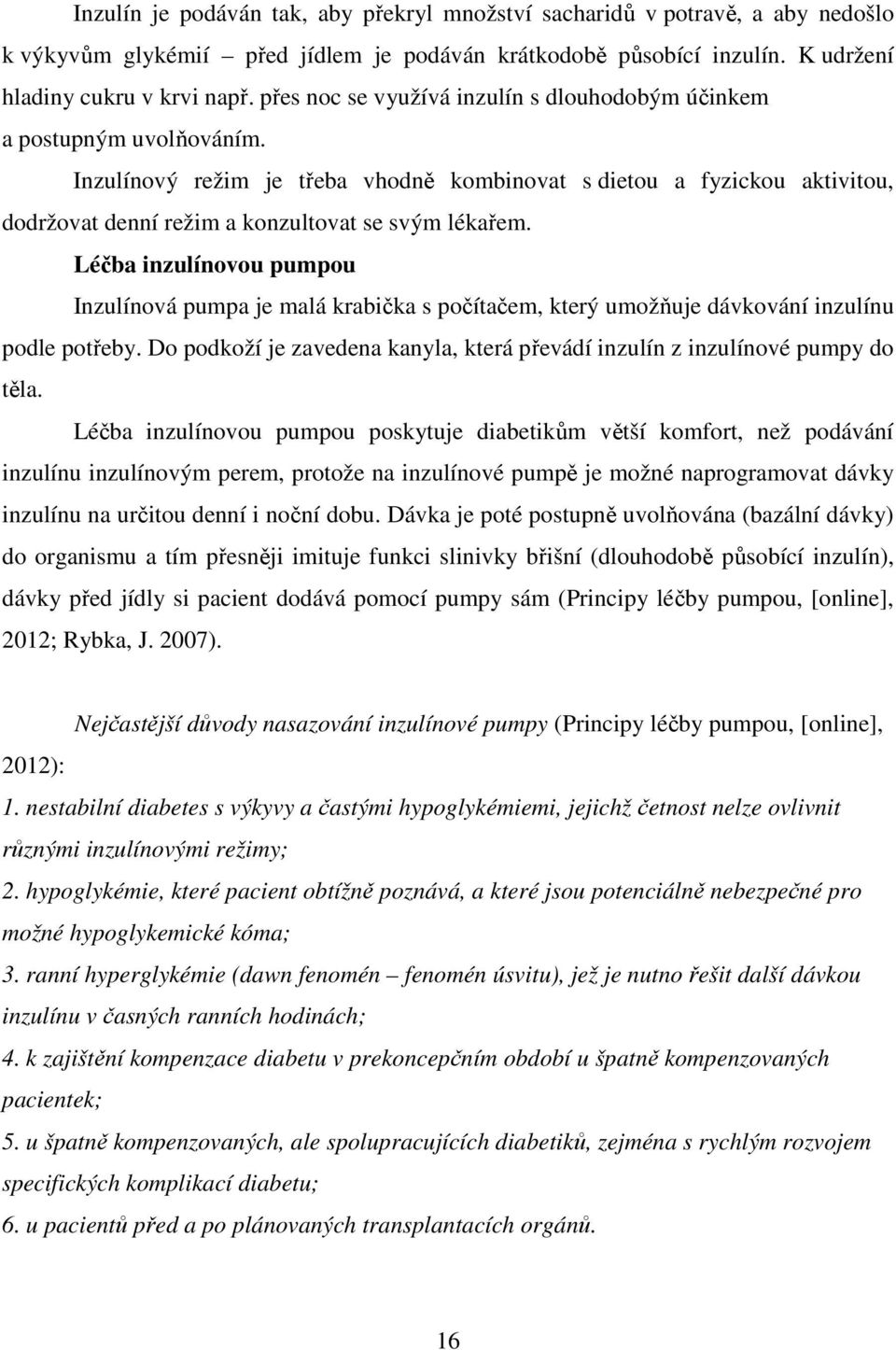 Inzulínový režim je třeba vhodně kombinovat s dietou a fyzickou aktivitou, dodržovat denní režim a konzultovat se svým lékařem.