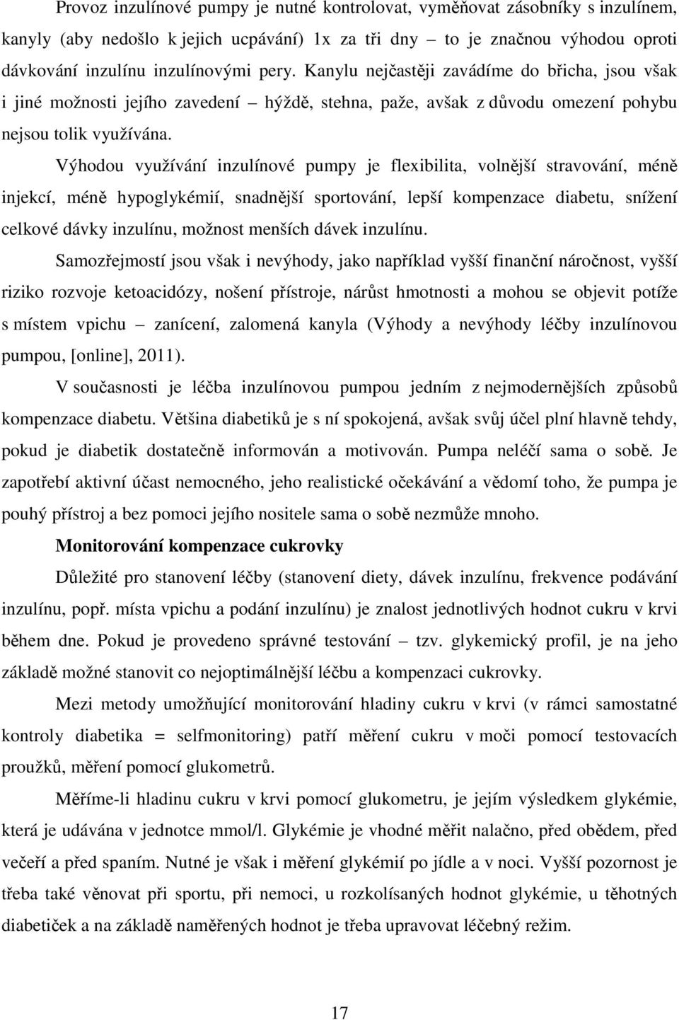 Výhodou využívání inzulínové pumpy je flexibilita, volnější stravování, méně injekcí, méně hypoglykémií, snadnější sportování, lepší kompenzace diabetu, snížení celkové dávky inzulínu, možnost