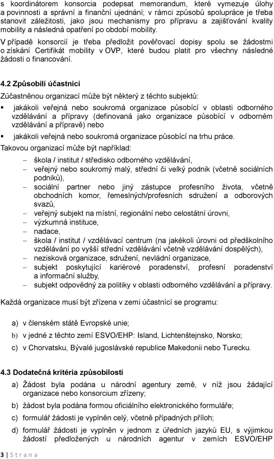 V případě konsorcií je třeba předložit pověřovací dopisy spolu se žádostmi o získání Certifikát mobility v OVP, které budou platit pro všechny následné žádosti o financování. 4.