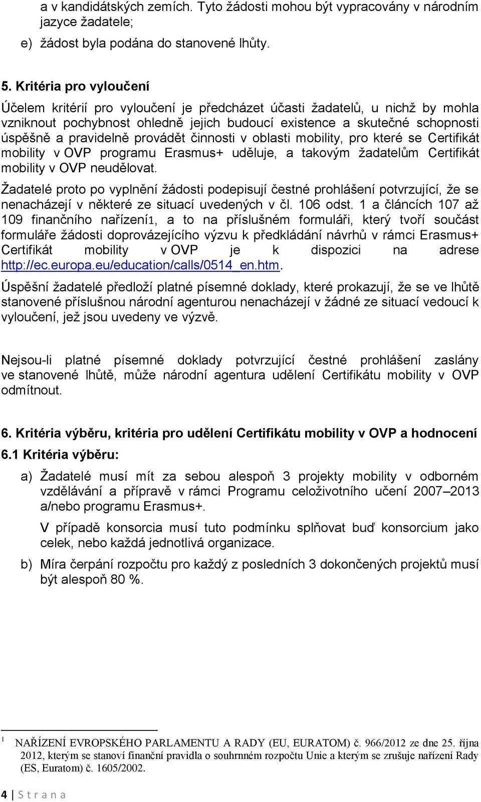 provádět činnosti v oblasti mobility, pro které se Certifikát mobility v OVP programu Erasmus+ uděluje, a takovým žadatelům Certifikát mobility v OVP neudělovat.