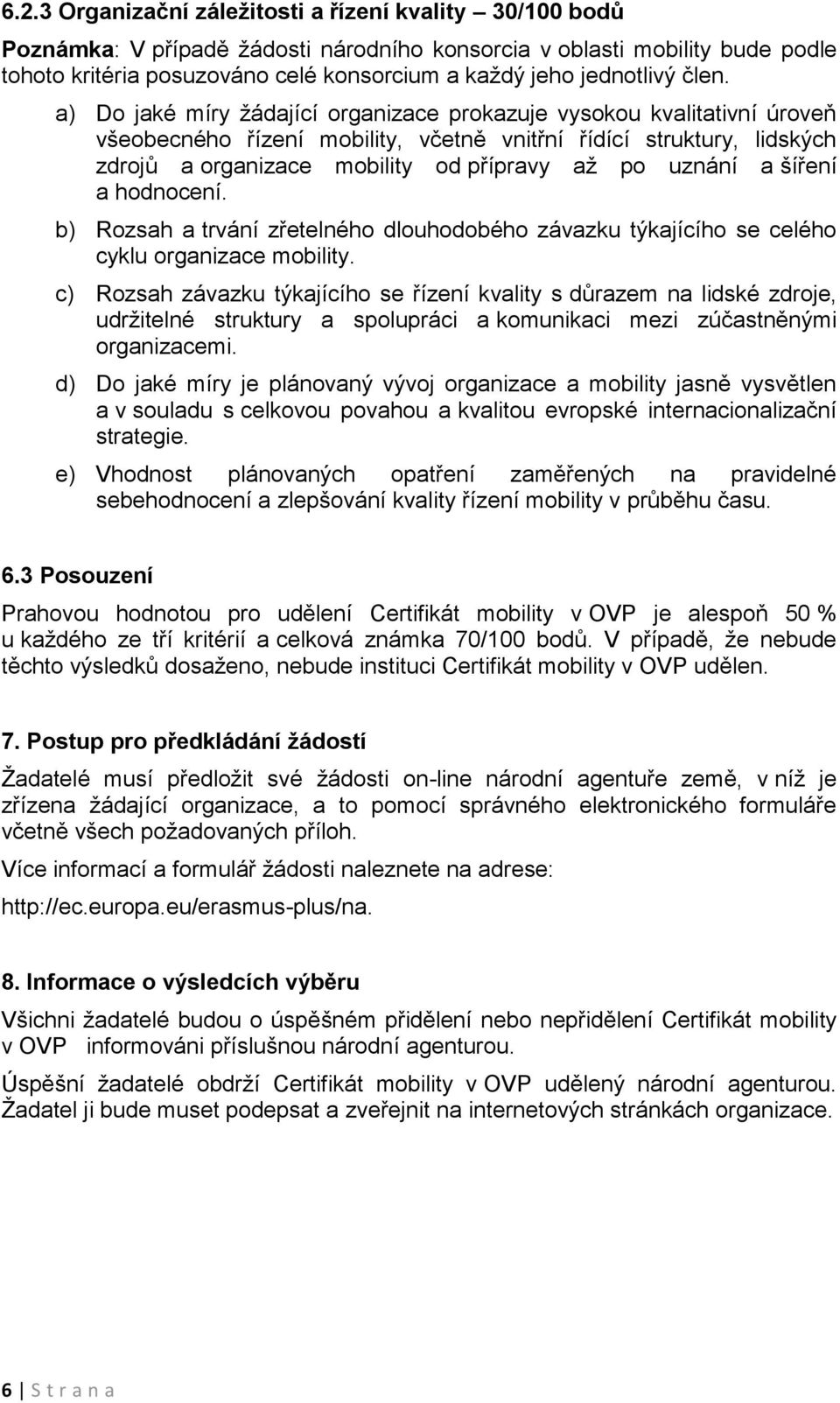 a) Do jaké míry žádající organizace prokazuje vysokou kvalitativní úroveň všeobecného řízení mobility, včetně vnitřní řídící struktury, lidských zdrojů a organizace mobility od přípravy až po uznání