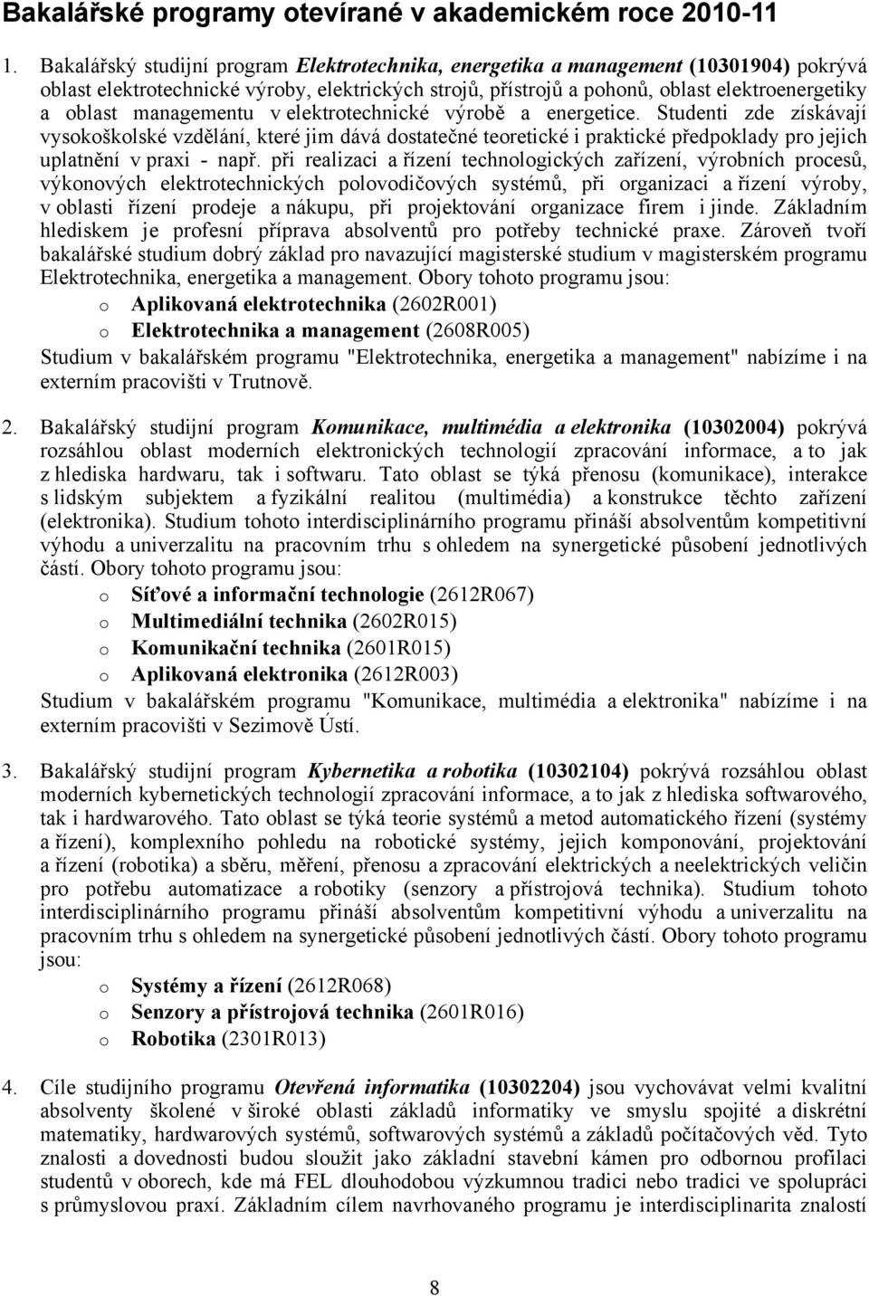 managementu v elektrotechnické výrobě a energetice. Studenti zde získávají vysokoškolské vzdělání, které jim dává dostatečné teoretické i praktické předpoklady pro jejich uplatnění v praxi - např.