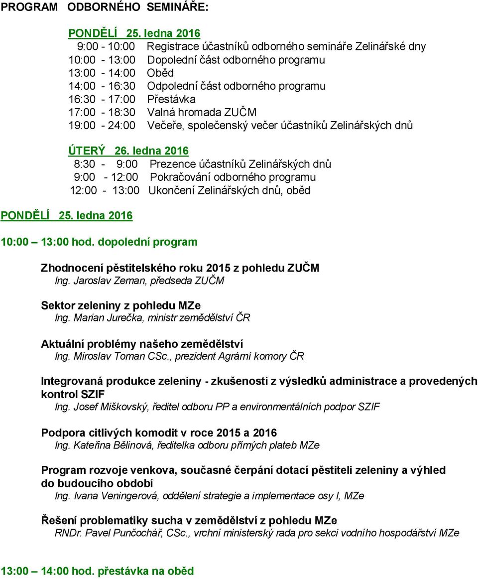 Přestávka 17:00-18:30 Valná hromada ZUČM 19:00-24:00 Večeře, společenský večer účastníků Zelinářských dnů PONDĚLÍ 25. ledna 2016 ÚTERÝ 26.