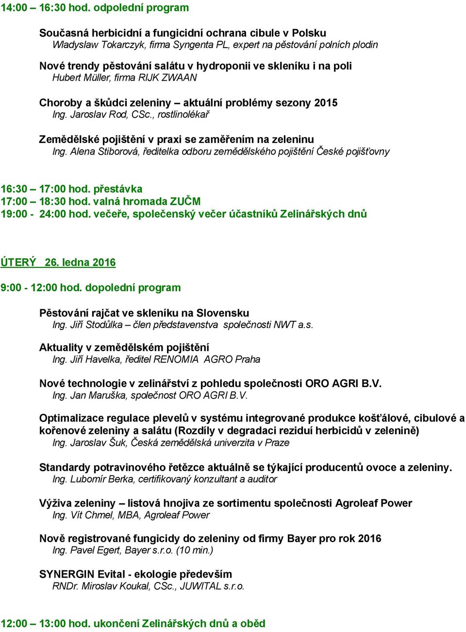 skleníku i na poli Hubert Müller, firma RIJK ZWAAN Choroby a škůdci zeleniny aktuální problémy sezony 2015 Ing. Jaroslav Rod, CSc.