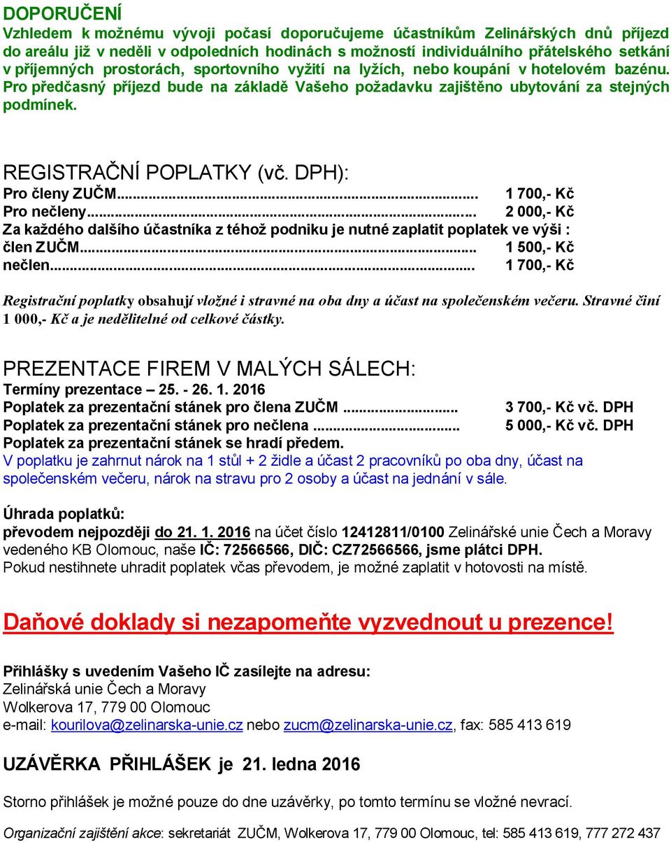 DPH): Pro členy ZUČM... 1 700,- Kč Pro nečleny... 2 000,- Kč Za každého dalšího účastníka z téhož podniku je nutné zaplatit poplatek ve výši : člen ZUČM... 1 500,- Kč nečlen.