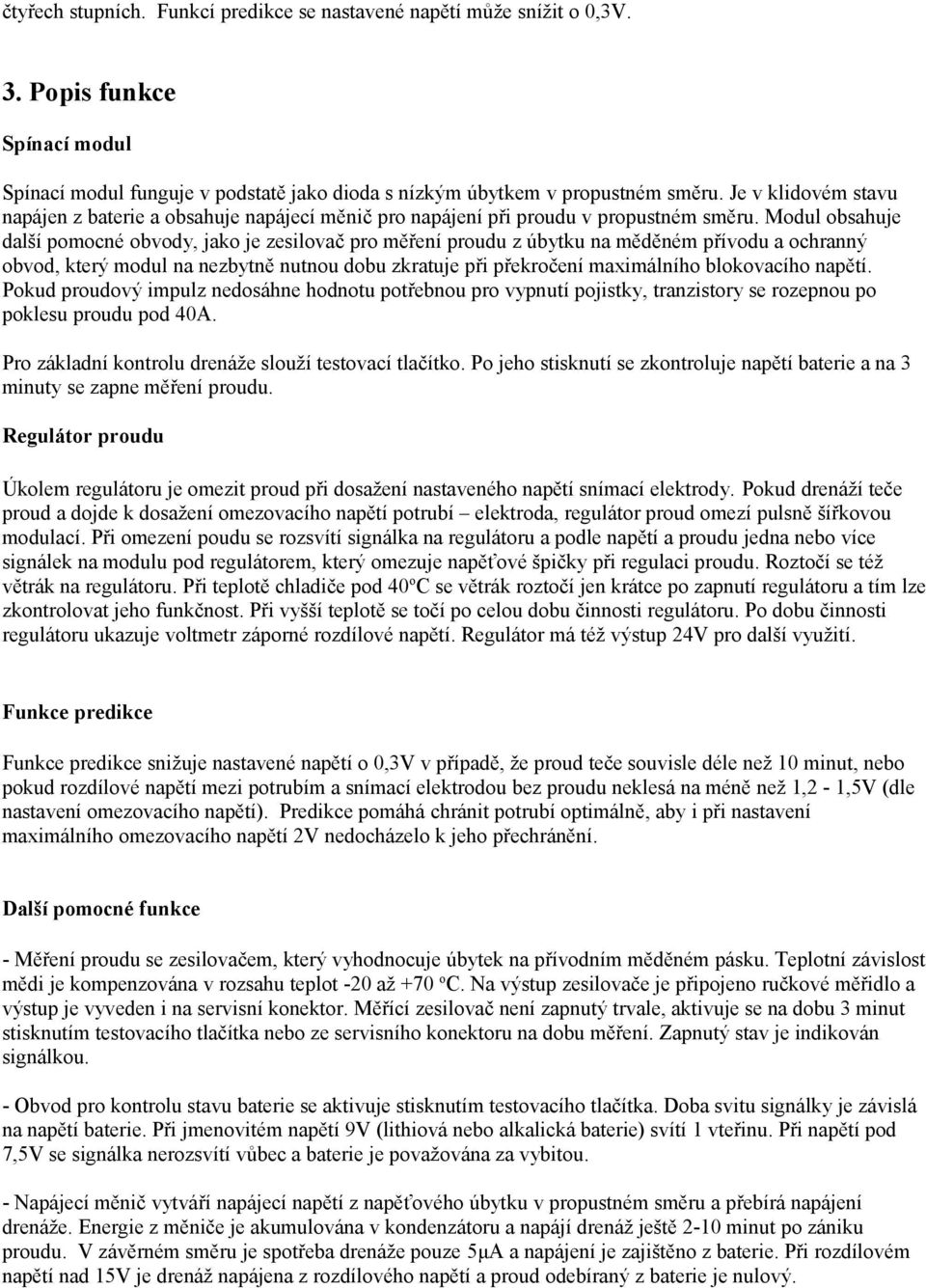 Modul obsahuje další pomocné obvody, jako je zesilovač pro měření proudu z úbytku na měděném přívodu a ochranný obvod, který modul na nezbytně nutnou dobu zkratuje při překročení maximálního