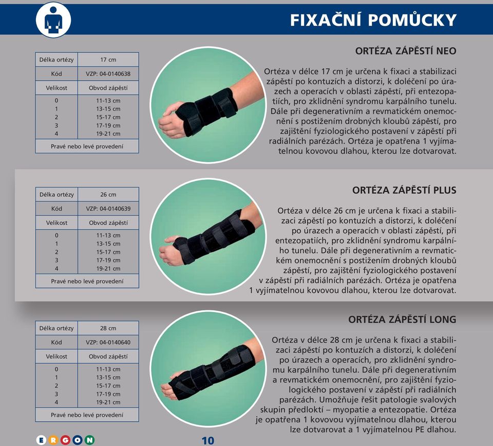 Dále při degenerativním a revmatickém onemocnění s postižením drobných kloubů zápěstí, pro zajištění fyziologického postavení v zápěstí při radiálních parézách.