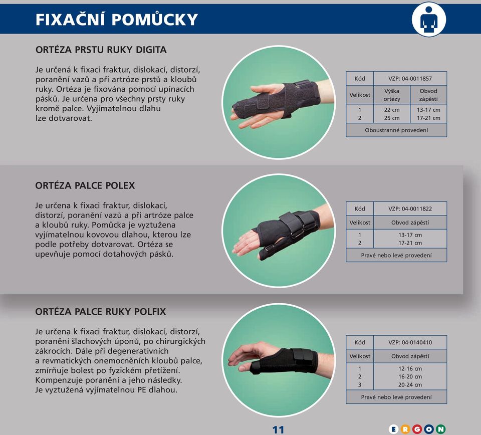 Kód VZP: 0-0087 Výška ortézy cm cm Obvod zápěstí -7 cm 7- cm ORTÉZA PALCE POLEX Je určena k fixaci fraktur, dislokací, distorzí, poranění vazů a při artróze palce a kloubů ruky.