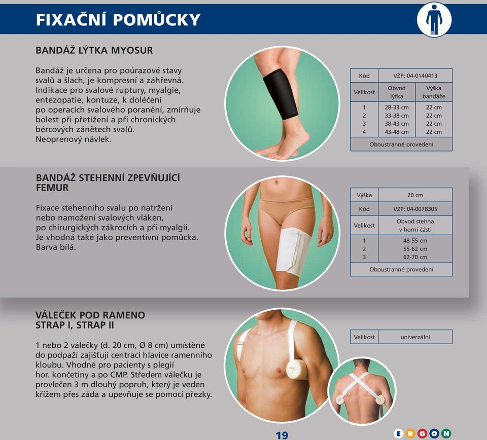 Kód VZP: 0-00 Obvod lýtka 8- cm -8 cm 8- cm -8 cm Výška bandáže cm cm cm cm BANDÁŽ STEHENNÍ ZPEVŇUJÍCÍ FEMUR Fixace stehenního svalu po natržení nebo namožení svalových vláken, po chirurgických