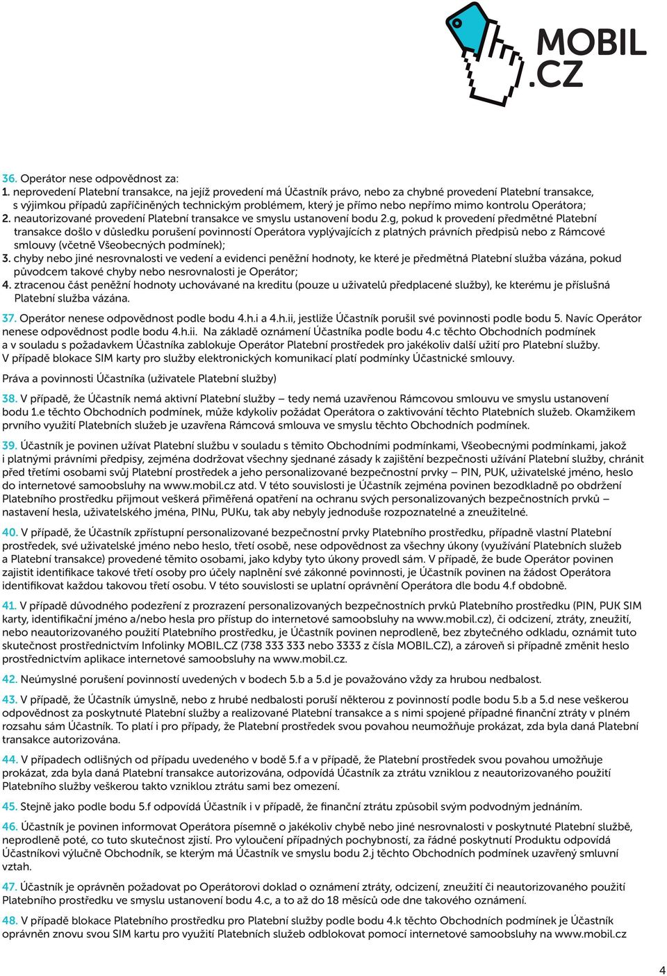 mimo kontrolu Operátora; 2. neautorizované provedení Platební transakce ve smyslu ustanovení bodu 2.