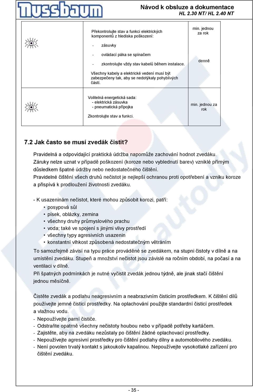 Volitelná energetická sada: - elektrická zásuvka - pneumatická přípojka Zkontrolujte stav a funkci. min. jednou za rok 7.2 Jak často se musí zvedák čistit?