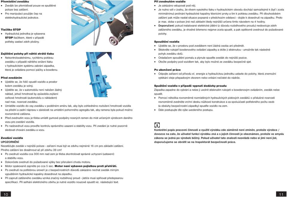 Zajištění polohy při náhlé ztrátě tlaku Nekontrolovatelnému, rychlému poklesu zvedáku v případě náhlého snížení tlaku v hydraulickém systému zabrání západka, která je ovládána pomocí páčky a bowdenu.