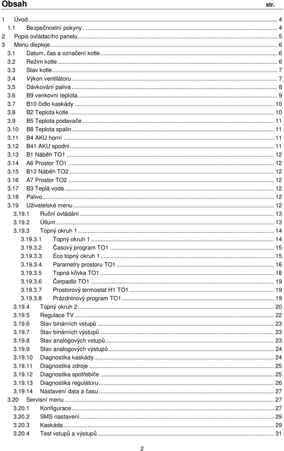 .. 11 3.12 B41 AKU spodní... 11 3.13 B1 Náběh TO1... 12 3.14 A6 Prostor TO1... 12 3.15 B12 Náběh TO2... 12 3.16 A7 Prostor TO2... 12 3.17 B3 Teplá voda... 12 3.18 Palivo... 12 3.19 Uživatelské menu.