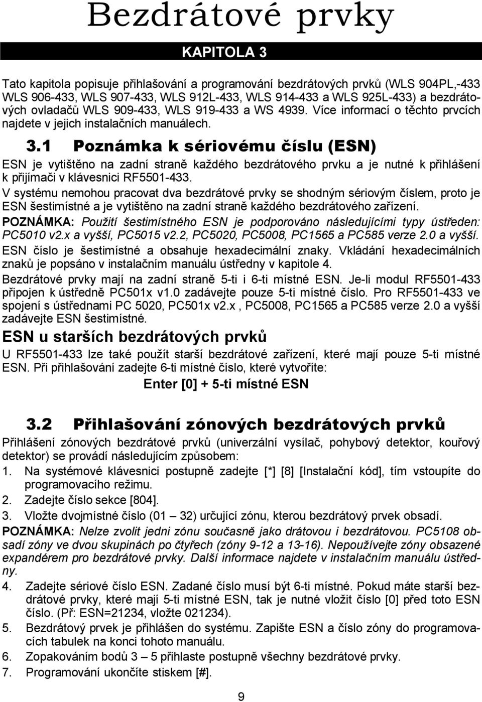 1 Poznámka k sériovému číslu (ESN) ESN je vytištěno na zadní straně každého bezdrátového prvku a je nutné k přihlášení k přijímači v klávesnici RF5501-433.