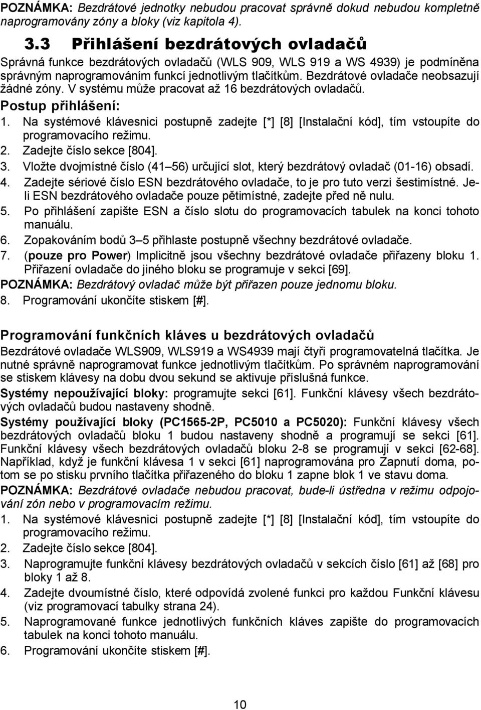 Bezdrátové ovladače neobsazují žádné zóny. V systému může pracovat až 16 bezdrátových ovladačů. Postup přihlášení: 1.