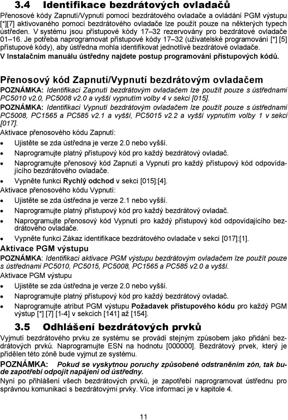 Je potřeba naprogramovat přístupové kódy 17 32 (uživatelské programování [*] [5] přístupové kódy), aby ústředna mohla identifikovat jednotlivé bezdrátové ovladače.