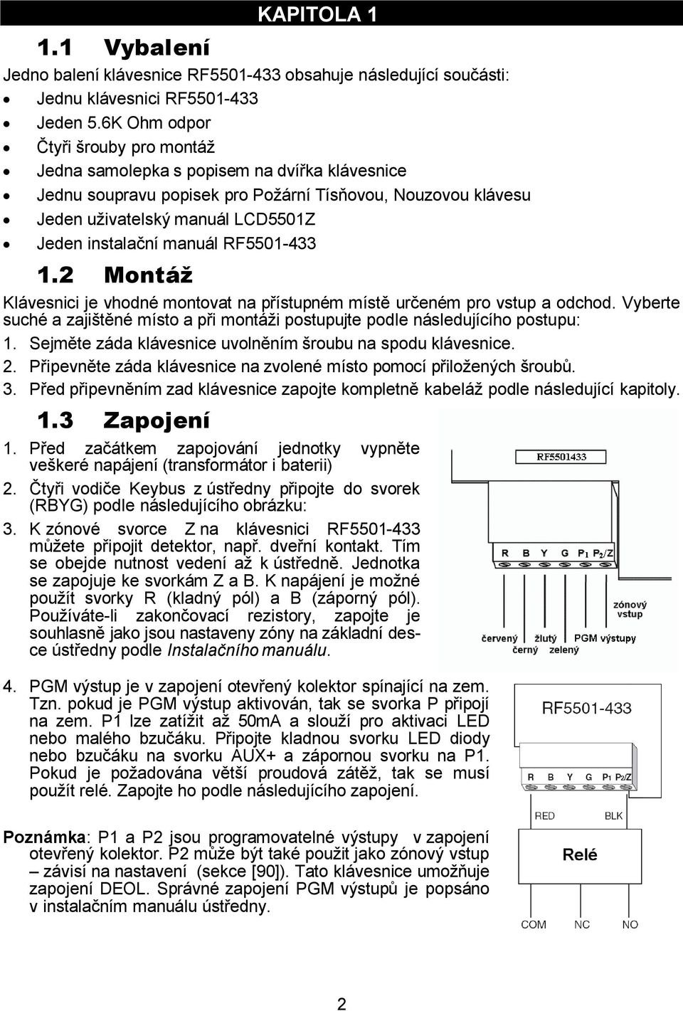 manuál RF5501-433 1.2 Montáž Klávesnici je vhodné montovat na přístupném místě určeném pro vstup a odchod. Vyberte suché a zajištěné místo a při montáži postupujte podle následujícího postupu: 1.