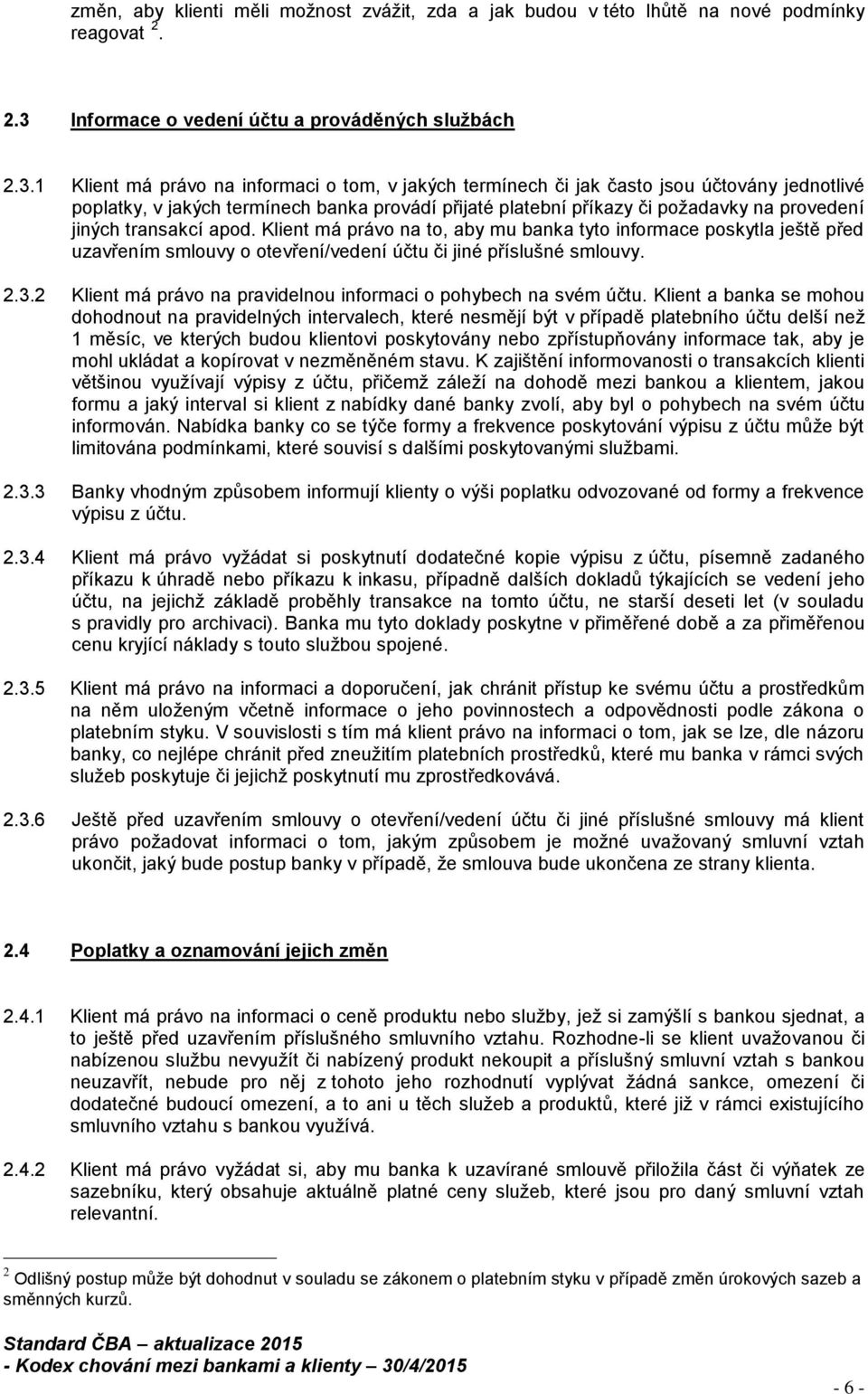 1 Klient má právo na informaci o tom, v jakých termínech či jak často jsou účtovány jednotlivé poplatky, v jakých termínech banka provádí přijaté platební příkazy či požadavky na provedení jiných