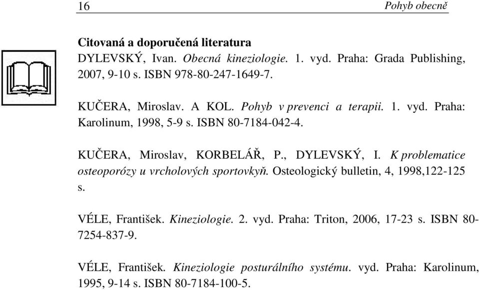 KUČERA, Miroslav, KORBELÁŘ, P., DYLEVSKÝ, I. K problematice osteoporózy u vrcholových sportovkyň. Osteologický bulletin, 4, 1998,122-125 s.