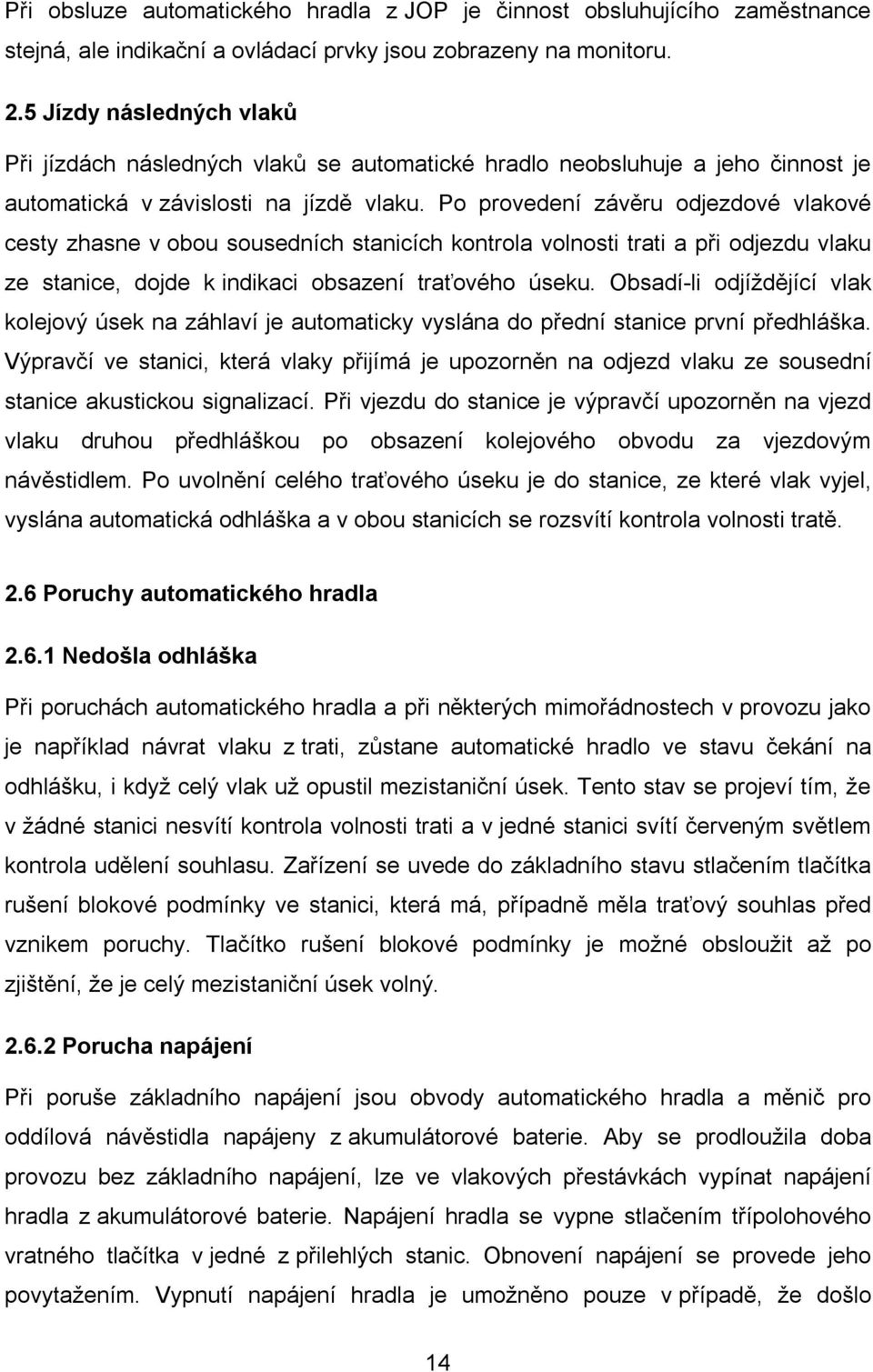 Po provedení závěru odjezdové vlakové cesty zhasne v obou sousedních stanicích kontrola volnosti trati a při odjezdu vlaku ze stanice, dojde k indikaci obsazení traťového úseku.